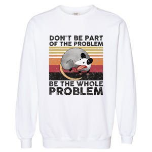 Possum Don't Be Part Of The Problem Be The Whole Problem Garment-Dyed Sweatshirt