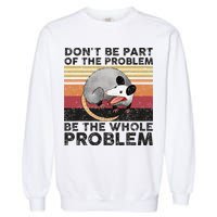 Possum Don't Be Part Of The Problem Be The Whole Problem Garment-Dyed Sweatshirt