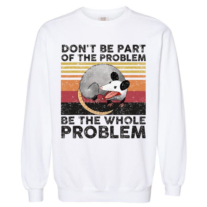 Possum Don't Be Part Of The Problem Be The Whole Problem Garment-Dyed Sweatshirt