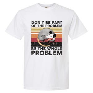 Possum Don't Be Part Of The Problem Be The Whole Problem Garment-Dyed Heavyweight T-Shirt