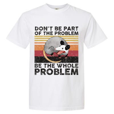 Possum Don't Be Part Of The Problem Be The Whole Problem Garment-Dyed Heavyweight T-Shirt