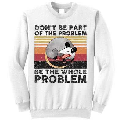 Possum Don't Be Part Of The Problem Be The Whole Problem Sweatshirt