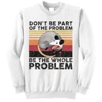 Possum Don't Be Part Of The Problem Be The Whole Problem Sweatshirt