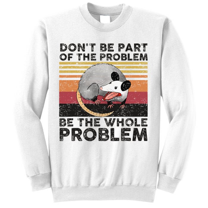 Possum Don't Be Part Of The Problem Be The Whole Problem Sweatshirt