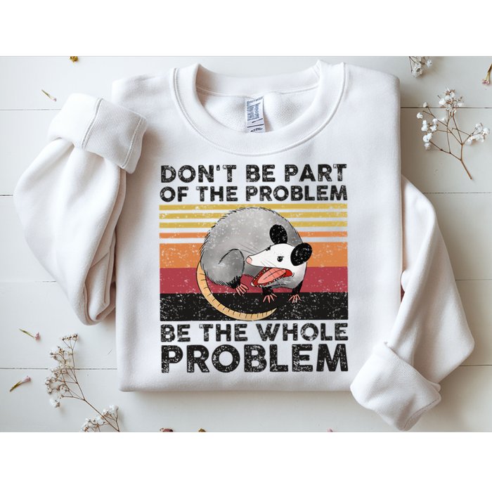 Possum Don't Be Part Of The Problem Be The Whole Problem Sweatshirt