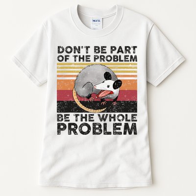 Possum Don't Be Part Of The Problem Be The Whole Problem Tall T-Shirt