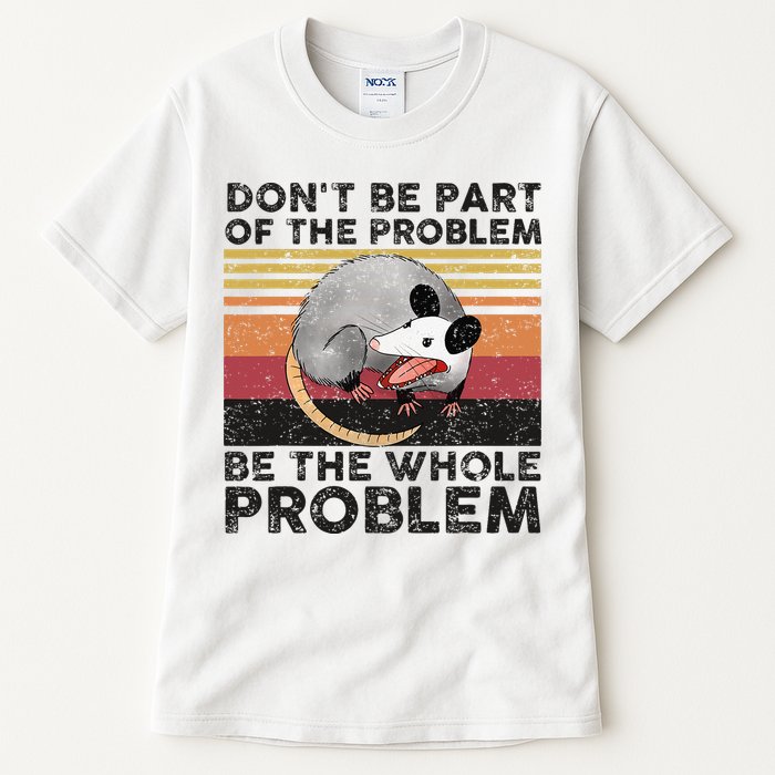 Possum Don't Be Part Of The Problem Be The Whole Problem Tall T-Shirt