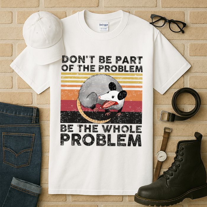 Possum Don't Be Part Of The Problem Be The Whole Problem Tall T-Shirt