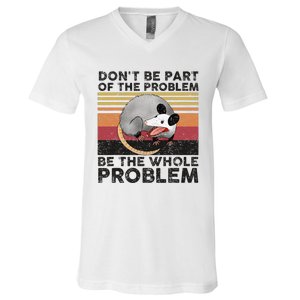 Possum Don't Be Part Of The Problem Be The Whole Problem V-Neck T-Shirt