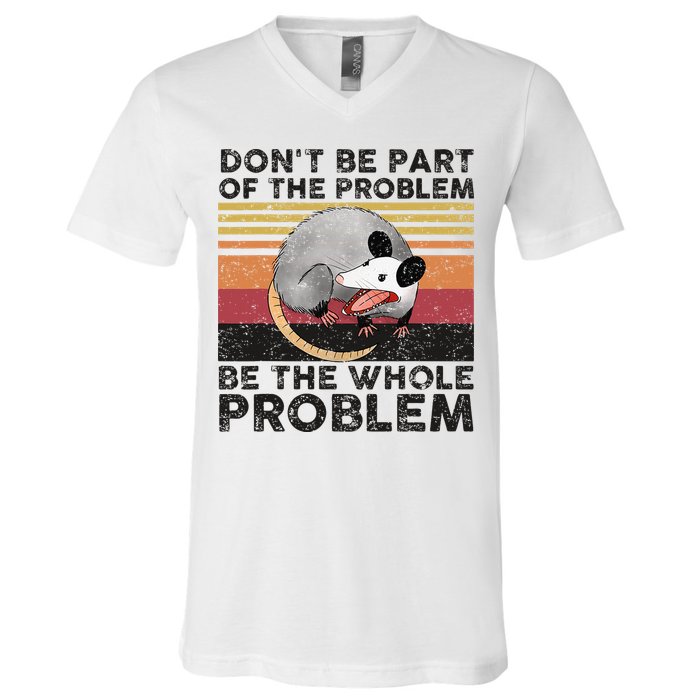 Possum Don't Be Part Of The Problem Be The Whole Problem V-Neck T-Shirt