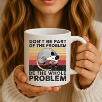 Possum Don't Be Part Of The Problem Be The Whole Problem Mug
