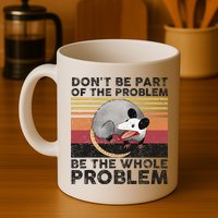 Possum Don't Be Part Of The Problem Be The Whole Problem Mug