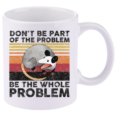 Possum Don't Be Part Of The Problem Be The Whole Problem 11oz C Handle Ceramic Mug