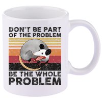 Possum Don't Be Part Of The Problem Be The Whole Problem 11oz C Handle Ceramic Mug