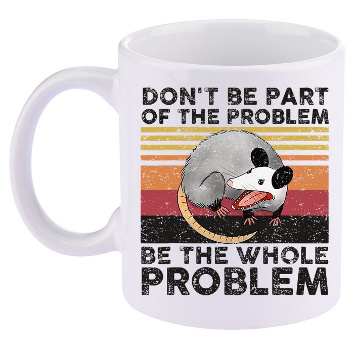 Possum Don't Be Part Of The Problem Be The Whole Problem 11oz C Handle Ceramic Mug
