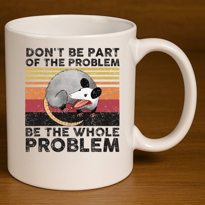 Possum Don't Be Part Of The Problem Be The Whole Problem 11oz C Handle Ceramic Mug