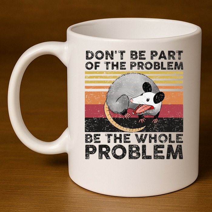 Possum Don't Be Part Of The Problem Be The Whole Problem 11oz C Handle Ceramic Mug