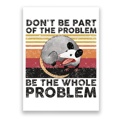 Possum Don't Be Part Of The Problem Be The Whole Problem Poster