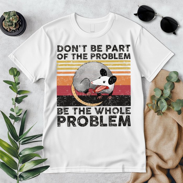 Possum Don't Be Part Of The Problem Be The Whole Problem Premium T-Shirt
