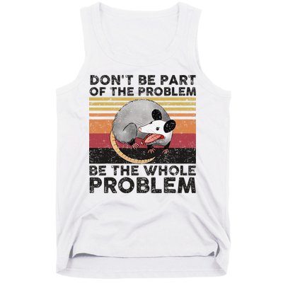 Possum Don't Be Part Of The Problem Be The Whole Problem Tank Top