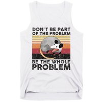 Possum Don't Be Part Of The Problem Be The Whole Problem Tank Top