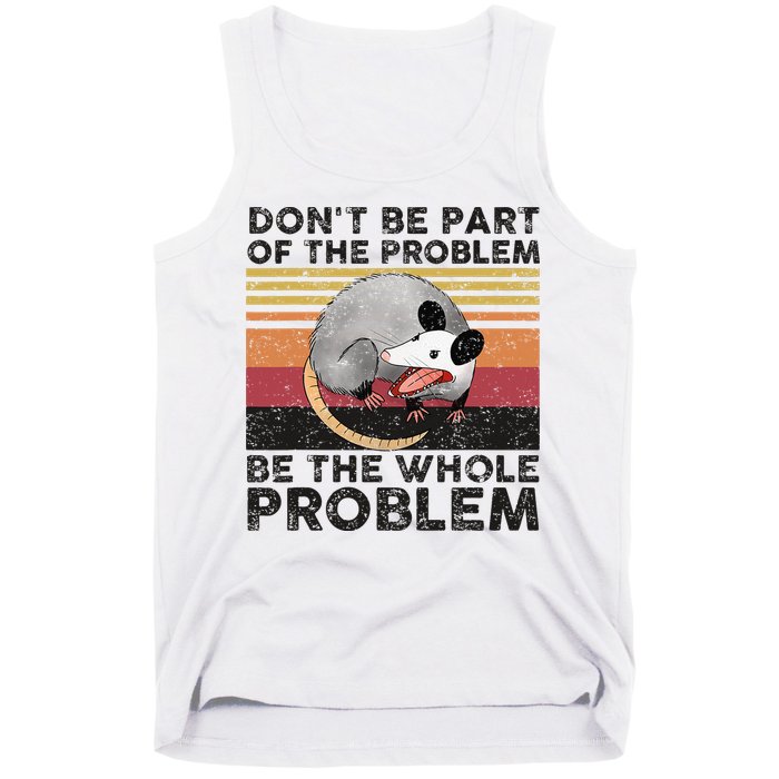 Possum Don't Be Part Of The Problem Be The Whole Problem Tank Top