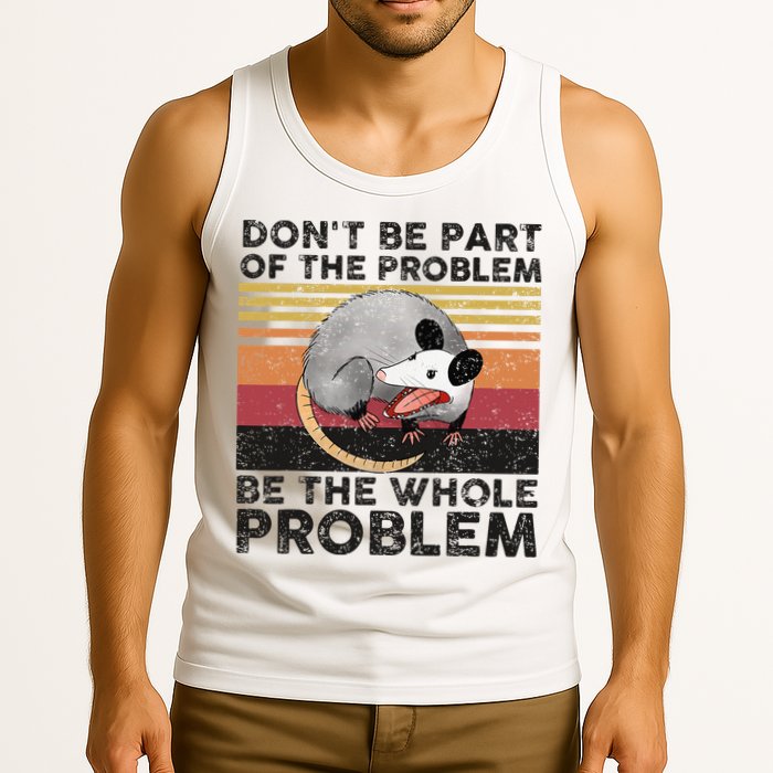 Possum Don't Be Part Of The Problem Be The Whole Problem Tank Top