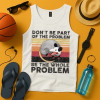 Possum Don't Be Part Of The Problem Be The Whole Problem Tank Top