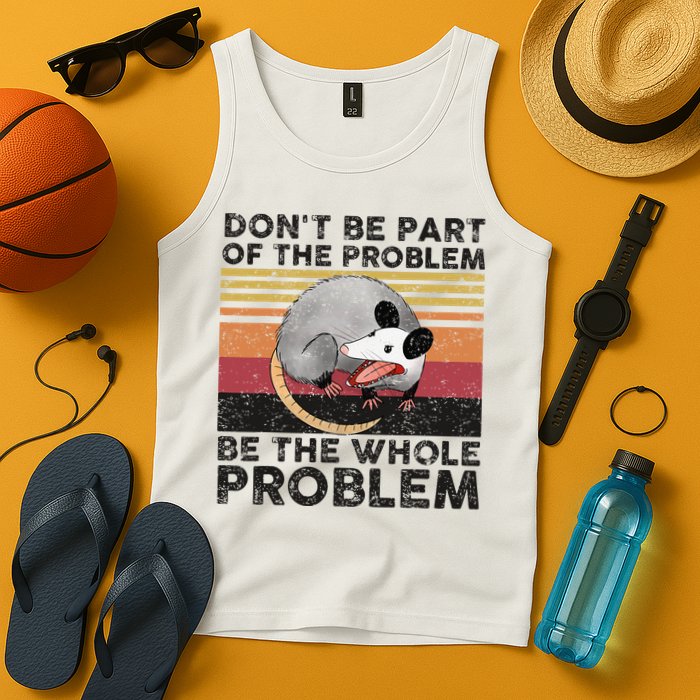 Possum Don't Be Part Of The Problem Be The Whole Problem Tank Top