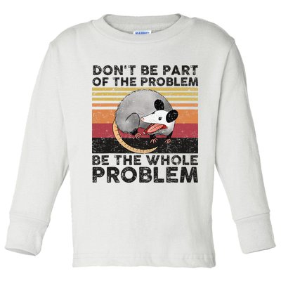 Possum Don't Be Part Of The Problem Be The Whole Problem Toddler Long Sleeve Shirt