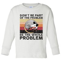 Possum Don't Be Part Of The Problem Be The Whole Problem Toddler Long Sleeve Shirt