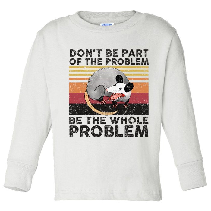 Possum Don't Be Part Of The Problem Be The Whole Problem Toddler Long Sleeve Shirt