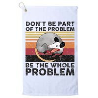 Possum Don't Be Part Of The Problem Be The Whole Problem Golf Towel