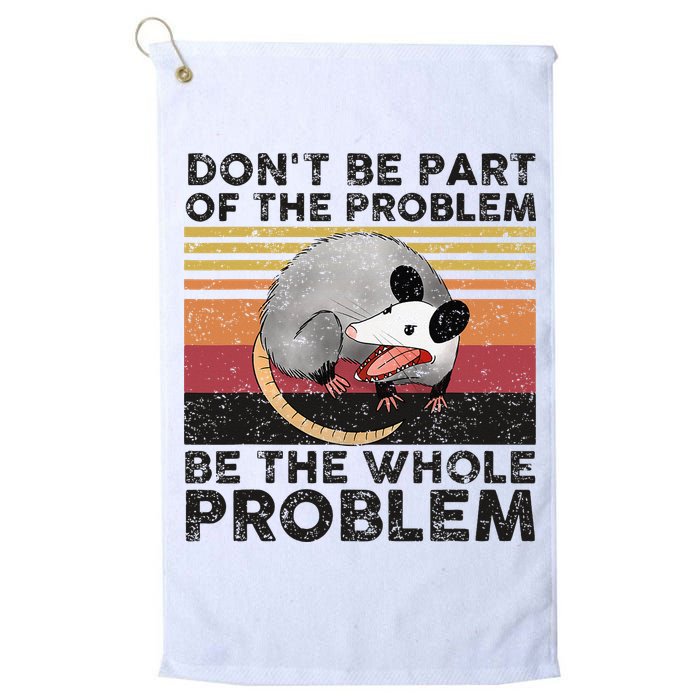 Possum Don't Be Part Of The Problem Be The Whole Problem Golf Towel