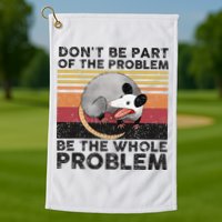 Possum Don't Be Part Of The Problem Be The Whole Problem Golf Towel