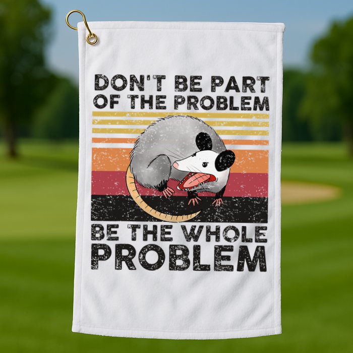 Possum Don't Be Part Of The Problem Be The Whole Problem Golf Towel