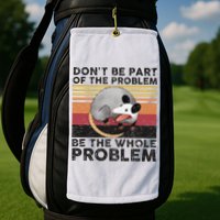 Possum Don't Be Part Of The Problem Be The Whole Problem Golf Towel
