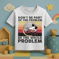 Possum Don't Be Part Of The Problem Be The Whole Problem Toddler T-Shirt