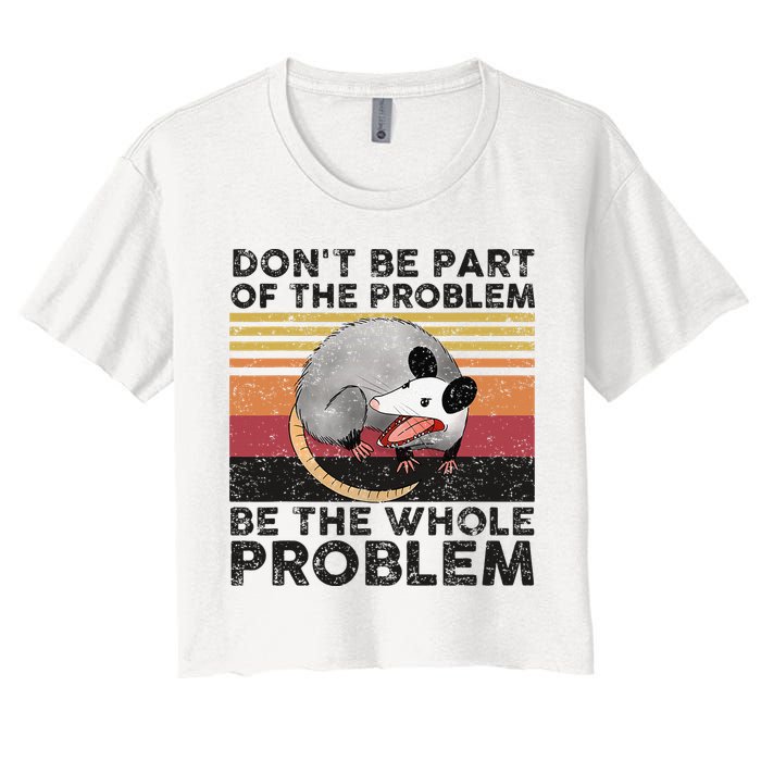 Possum Don't Be Part Of The Problem Be The Whole Problem Crop Top