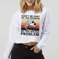 Possum Don't Be Part Of The Problem Be The Whole Problem Cropped Pullover Crew