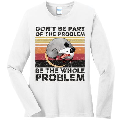 Possum Don't Be Part Of The Problem Be The Whole Problem Ladies Long Sleeve Shirt