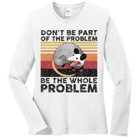 Possum Don't Be Part Of The Problem Be The Whole Problem Ladies Long Sleeve Shirt