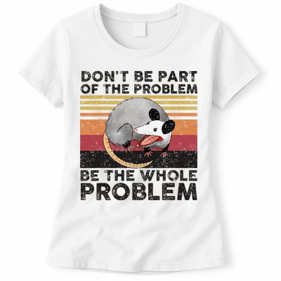 Possum Don't Be Part Of The Problem Be The Whole Problem Womens T-Shirt