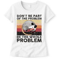 Possum Don't Be Part Of The Problem Be The Whole Problem Womens T-Shirt