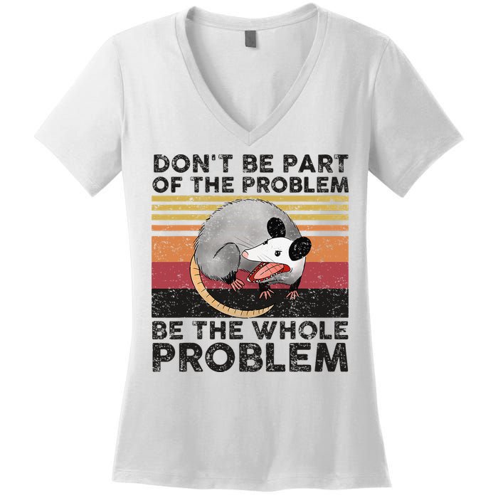 Possum Don't Be Part Of The Problem Be The Whole Problem Women's V-Neck T-Shirt