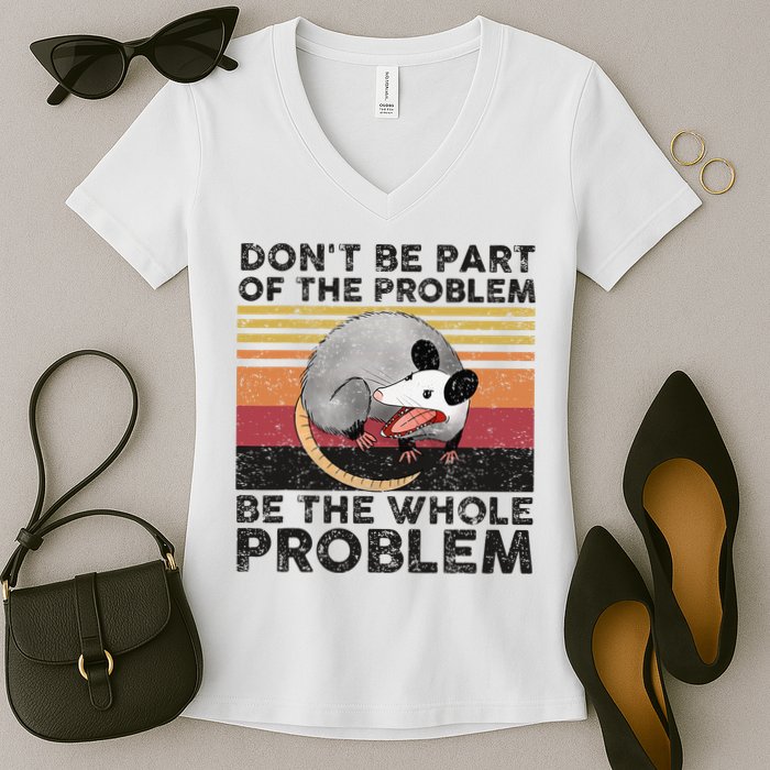 Possum Don't Be Part Of The Problem Be The Whole Problem Women's V-Neck T-Shirt