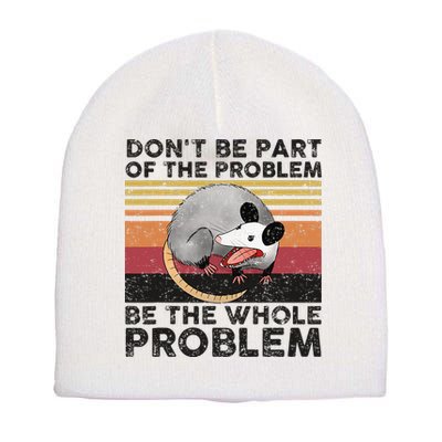 Possum Don't Be Part Of The Problem Be The Whole Problem Short Acrylic Beanie