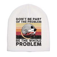 Possum Don't Be Part Of The Problem Be The Whole Problem Short Acrylic Beanie