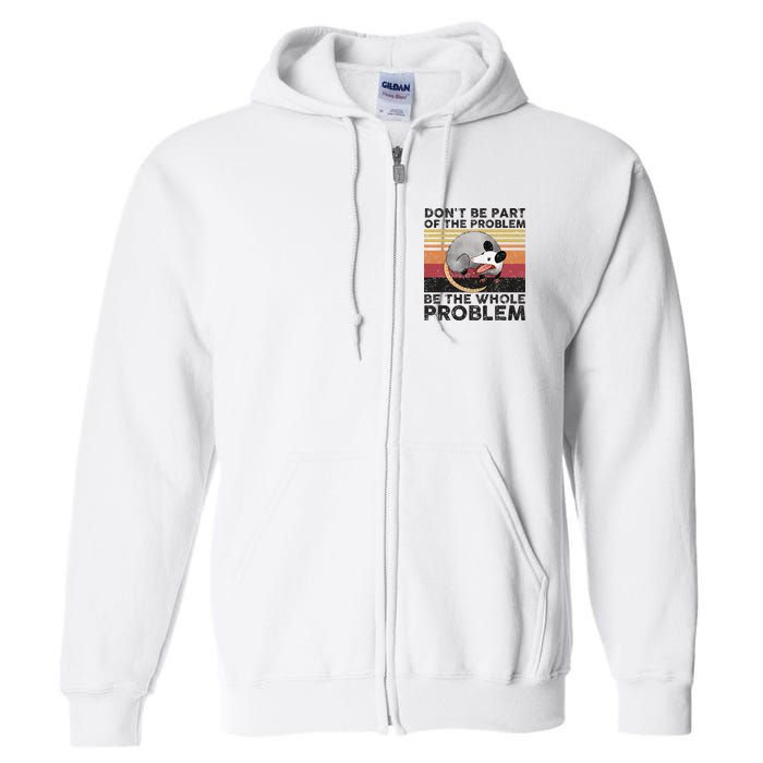 Possum Don't Be Part Of The Problem Be The Whole Problem Full Zip Hoodie
