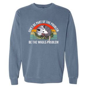 Possum Don't Be Part Of The Problem Be The Whole Problem Garment-Dyed Sweatshirt